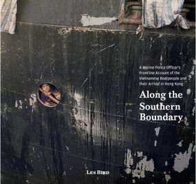 Along the Southern Boundary (A Marine Police Officer's Frontline Account of the Vietnamese Boatpeople and their Arrival in Hong Kong) by Les Bird, 9789887554738