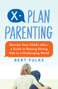 X-Plan Parenting (Become Your Child's Ally-A Guide to Raising Strong Kids in a Challenging World) by Bert Fulks, 9781982112011