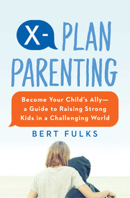 X-Plan Parenting (Become Your Child's Ally-A Guide to Raising Strong Kids in a Challenging World) by Bert Fulks, 9781982112011
