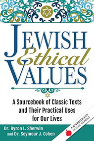 Jewish Ethical Values (A Sourcebook of Classic Texts  and Their Practical Uses for Our Lives) by Dr. Seymour J. Cohen, Dr. Byron L Sherwin, 9781580238359