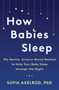 How Babies Sleep (The Gentle, Science-Based Method to Help Your Baby Sleep Through the Night) by Sofia Axelrod, 9781982112578