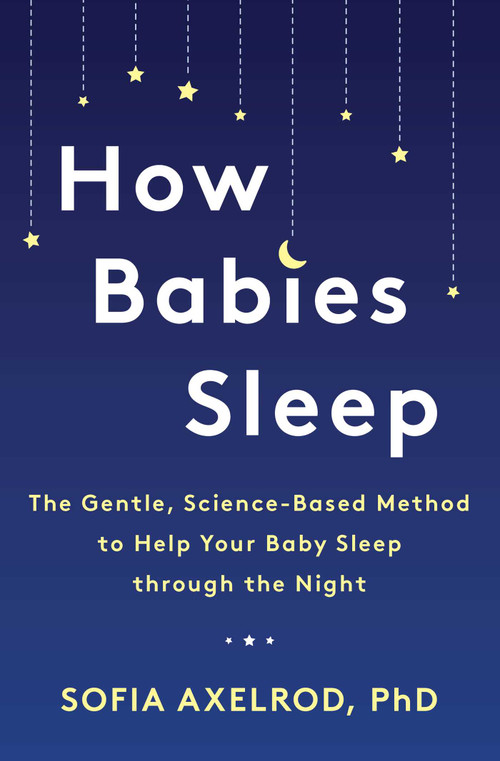 How Babies Sleep (The Gentle, Science-Based Method to Help Your Baby Sleep Through the Night) by Sofia Axelrod, 9781982112578