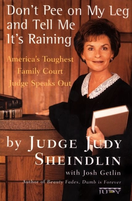 Don't Pee on My Leg and Tell Me It's Raining (America's Toughest Family Court Judge Speaks Out) by Judy Sheindlin, 9780060927943