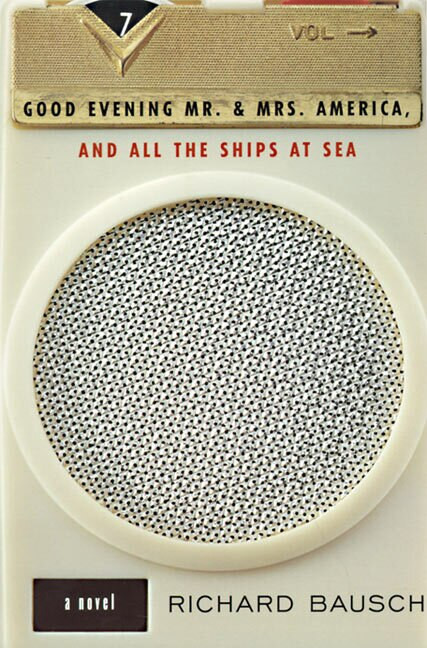 Good Evening Mr. and Mrs. America, and All the Ships at Sea (Novel, A) by Richard Bausch, 9780060928575