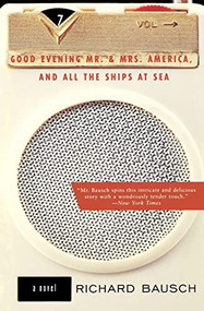 Good Evening Mr. and Mrs. America, and All the Ships at Sea (Novel, A) by Richard Bausch, 9780060928575