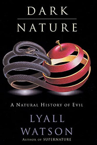 Dark Nature (Natural History of Evil, A) by Lyall Watson, 9780060927905