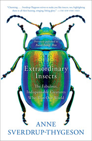 Extraordinary Insects (The Fabulous, Indispensable Creatures Who Run Our World) by Anne Sverdrup-Thygeson, 9781982112882