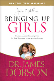 Bringing Up Girls (Practical Advice and Encouragement for Those Shaping the Next Generation of Women) - 9781414391328 by James C. Dobson, 9781414391328