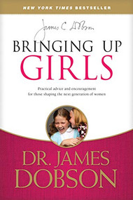 Bringing Up Girls (Practical Advice and Encouragement for Those Shaping the Next Generation of Women) - 9781414391328 by James C. Dobson, 9781414391328