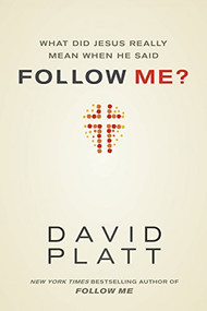 What Did Jesus Really Mean When He Said Follow Me? by David Platt, 9781414391373