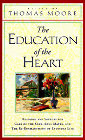 The Education of the Heart (Readings and Sources from Care of the Soul, Soul Mates) by Thomas Moore, 9780060928605