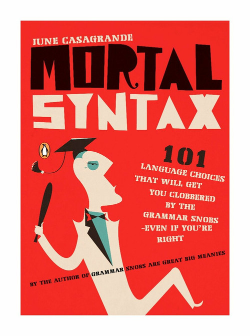 Mortal Syntax (101 Language Choices That Will Get You Clobbered by the Grammar Snobs--Even If Y ou're Right) by June Casagrande, 9780143113324