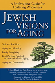 Jewish Visions for Aging (A Professional Guide for Fostering Wholeness) - 9781580233484 by Rabbi Dayle A. Friedman, MSW, MA, BCC, Thomas R. Cole, PhD, Rabbi Eugene B. Borowitz, 9781580233484