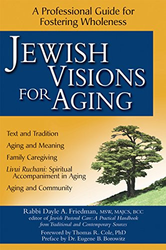Jewish Visions for Aging (A Professional Guide for Fostering Wholeness) - 9781580233484 by Rabbi Dayle A. Friedman, MSW, MA, BCC, Thomas R. Cole, PhD, Rabbi Eugene B. Borowitz, 9781580233484