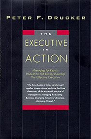 The Executive in Action (Three Drucker Management Books on What to Do and Why and How to Do It) by Peter F. Drucker, 9780887308284