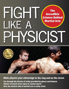 Fight Like a Physicist (The Incredible Science Behind Martial Arts) by Jason Thalken, 9781594393389