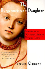 The Burgermeister's Daughter (Scandal in a Sixteenth-Century German Town) by Steven Ozment, 9780060977214