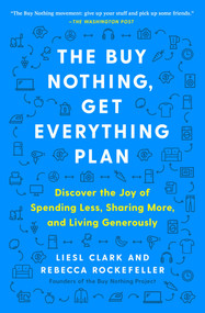 The Buy Nothing, Get Everything Plan (Discover the Joy of Spending Less, Sharing More, and Living Generously) - 9781982113803 by Liesl Clark, Rebecca Rockefeller, 9781982113803