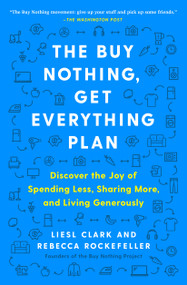 The Buy Nothing, Get Everything Plan (Discover the Joy of Spending Less, Sharing More, and Living Generously) - 9781982113803 by Liesl Clark, Rebecca Rockefeller