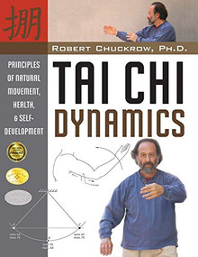 Tai Chi Dynamics (Principles of Natural Movement, Health & Self-Development) by Robert Chuckrow, 9781594391163