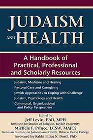 Judaism and Health (A Handbook of Practical, Professional and Scholarly Resources) - 9781580237147 by Rabbi Elliot N. Dorff, PhD, Jeff Levin, Phd, MPH, Michele F. Prince, LCSW, MAJCS, 9781580237147