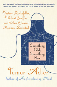 Something Old, Something New (Oysters Rockefeller, Walnut Souffle, and Other Classic Recipes Revisited) by Tamar Adler, Mindy Dubin, 9781982113995