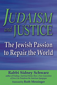 Judaism and Justice (The Jewish Passion to Repair the World) by Rabbi Sidney Schwarz, PhD, Ruth Messinger, 9781580233538