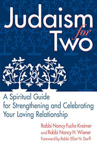 Judaism for Two (A Spiritual Guide for Strengthening & Celebrating Your Loving Relationship) by Rabbi Nancy Wiener, Rabbi Nancy Fuchs-Kreimer, Rabbi Elliot N. Dorff, PhD, 9781580232548