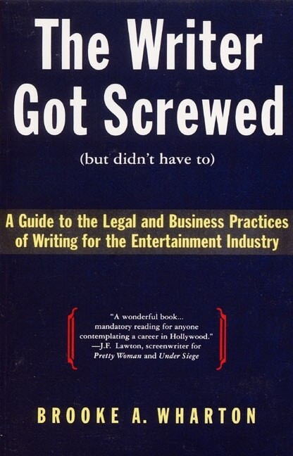 The Writer Got Screwed (but didn't have to) (Guide to the Legal and Business Practices of Writing for the Entertainment Indus) by Brooke A. Wharton, 9780062732361