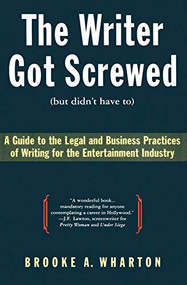 The Writer Got Screwed (but didn't have to) (Guide to the Legal and Business Practices of Writing for the Entertainment Indus) by Brooke A. Wharton, 9780062732361