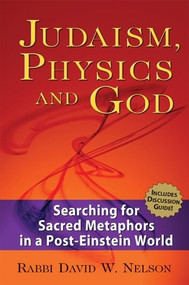 Judaism, Physics and God (Searching for Sacred Metaphors in a Post-Einstein World) - 9781580232524 by Rabbi David W. Nelson, PhD, 9781580232524
