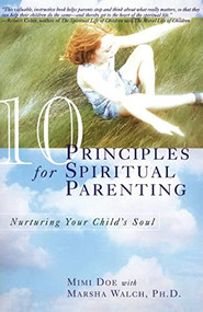 10 Principles for Spiritual Parenting (Nurturing Your Child's Soul) by Mimi Doe, Marsha Walch, PhD, 9780060952419
