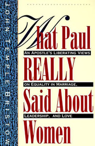 What Paul Really Said About Women (The Apostle's Liberating Views on Equality in Marriage, Leadership, and Love) by John T. Bristow, 9780060610630