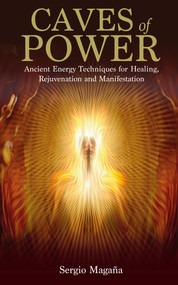 Caves of Power (Ancient Energy Techniques for Healing, Rejuvenation and Manifestation) by Sergio Magaña, 9781401951917