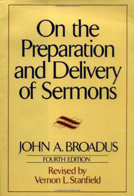 On the Preparation and Delivery of Sermons (Fourth Edition) by John A. Broadus, 9780060611125