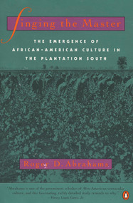 Singing the Master (The Emergence of African-American Culture in the PlantationSouth) by Roger D. Abrahams, 9780140179194