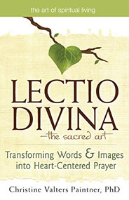 Lectio Divina-The Sacred Art (Transforming Words & Images into Heart-Centered Prayer) by Christine Valters Paintner, PhD, Obl. OSB, REACE, 9781683361701