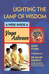 Lighting the Lamp of Wisdom (A Week Inside a Yoga Ashram) by John Ittner, 9781683361749
