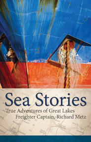 Sea Stories (True Adventures of Great Lakes Freighter Captain, Richard Metz) - 9781591938835 by Captain Richard Metz, 9781591938835