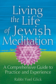 Living the Life of Jewish Meditation (A Comprehensive Guide to Practice and Experience) - 9781580238021 by Rabbi Yoel Glick, 9781580238021