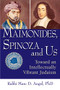 Maimonides, Spinoza and Us (Toward an Intellectually Vibrant Judaism) by Rabbi Marc D. Angel, PhD, 9781683361848