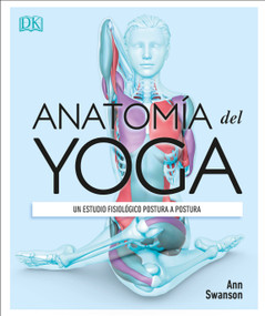 Anatomía del Yoga (Science of Yoga) (Un estudio fisiológico postura a postura) (Spanish Edition) by Ann Swanson, 9781465485342