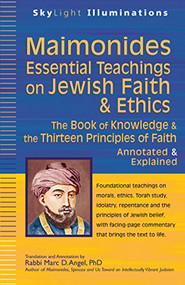 Maimonides-Essential Teachings on Jewish Faith & Ethics (The Book of Knowledge & the Thirteen Principles of Faith-Annotated & Explained) by Rabbi Marc D. Angel, PhD, 9781594733116