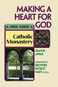 Making a Heart for God (A Week Inside a Catholic Monastery) by Dianne Aprile, Brother Patrick Hart, 9781683361855