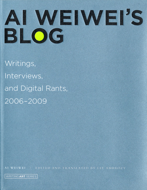 Ai Weiwei's Blog (Writings, Interviews, and Digital Rants, 2006-2009) by Ai Weiwei, Lee Ambrozy, 9780262015219