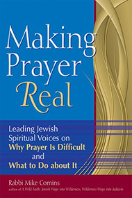 Making Prayer Real (Leading Jewish Spiritual Voices on Why Prayer Is Difficult and What to Do about It) by Rabbi Mike Comins, 9781580234177