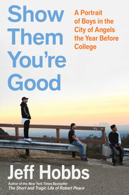 Show Them You're Good (A Portrait of Boys in the City of Angels the Year Before College) by Jeff Hobbs, 9781982116330