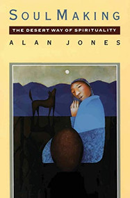 Soul Making (The Desert Way of Spirituality) by Alan W. Jones, 9780060641795