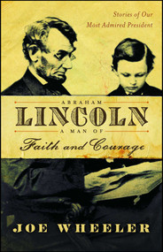 Abraham Lincoln, a Man of Faith and Courage (Stories of Our Most Admired President) by Joe Wheeler, 9781982116514