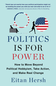 Politics Is for Power (How to Move Beyond Political Hobbyism, Take Action, and Make Real Change) - 9781982116798 by Eitan Hersh, 9781982116798